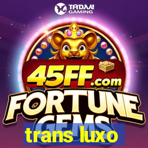 trans luxo